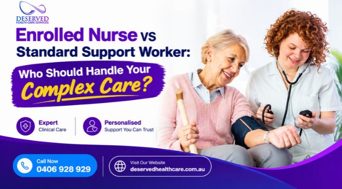 Enrolled Nurse vs Standard Support Worker: Who Should Handle Your Complex Care?